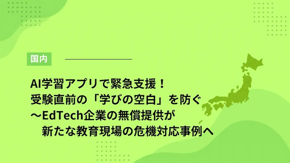 AI学習アプリで緊急支援！受験直前の「学びの空白」を防ぐ～EdTech企業の無償提供が新たな教育現場の危機対応事例へ