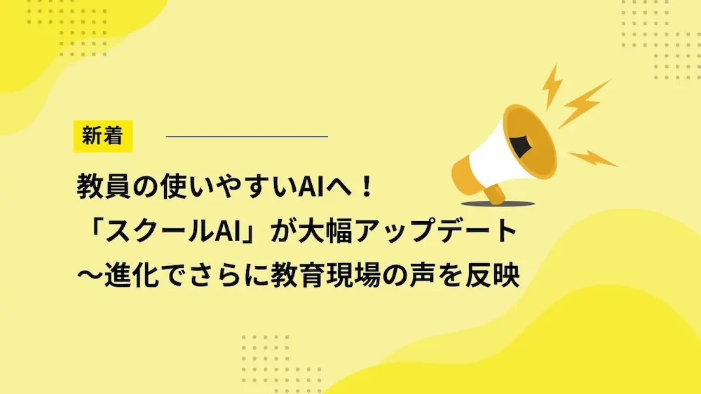 教員の使いやすいAIへ！「スクールAI」が大幅アップデート～進化でさらに教育現場の声を反映
