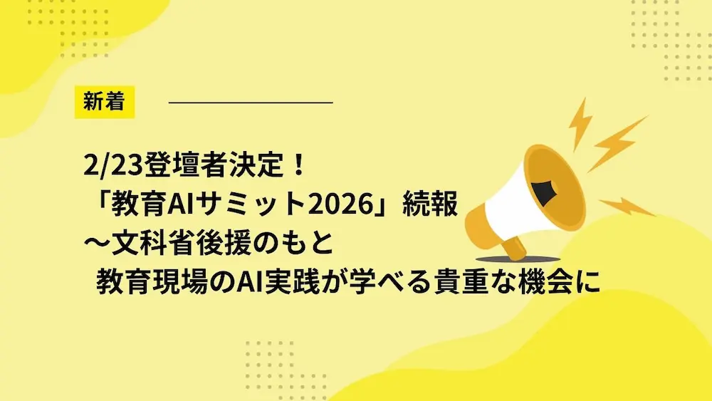 2/23登壇者決定！「教育AIサミット2026」続報～文科省後援のもと教育現場のAI実践が学べる貴重な機会に