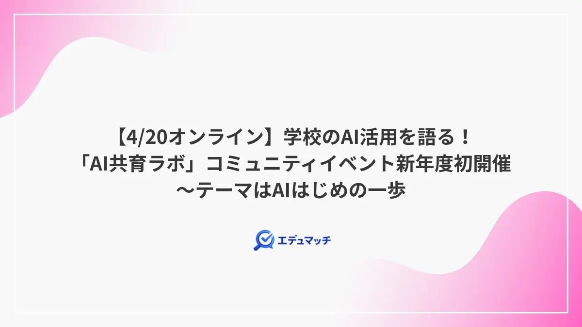 【4/20オンライン】学校のAI活用を語る!「AI共育ラボ」コミュニティイベント新年度初開催~テーマはAIはじめの一歩