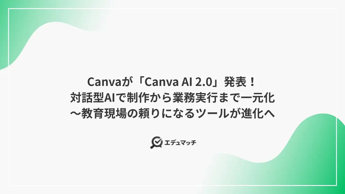 Canvaが「Canva AI 2.0」発表！対話型AIで制作から業務実行まで一元化～教育現場の頼りになるツールが進化へ