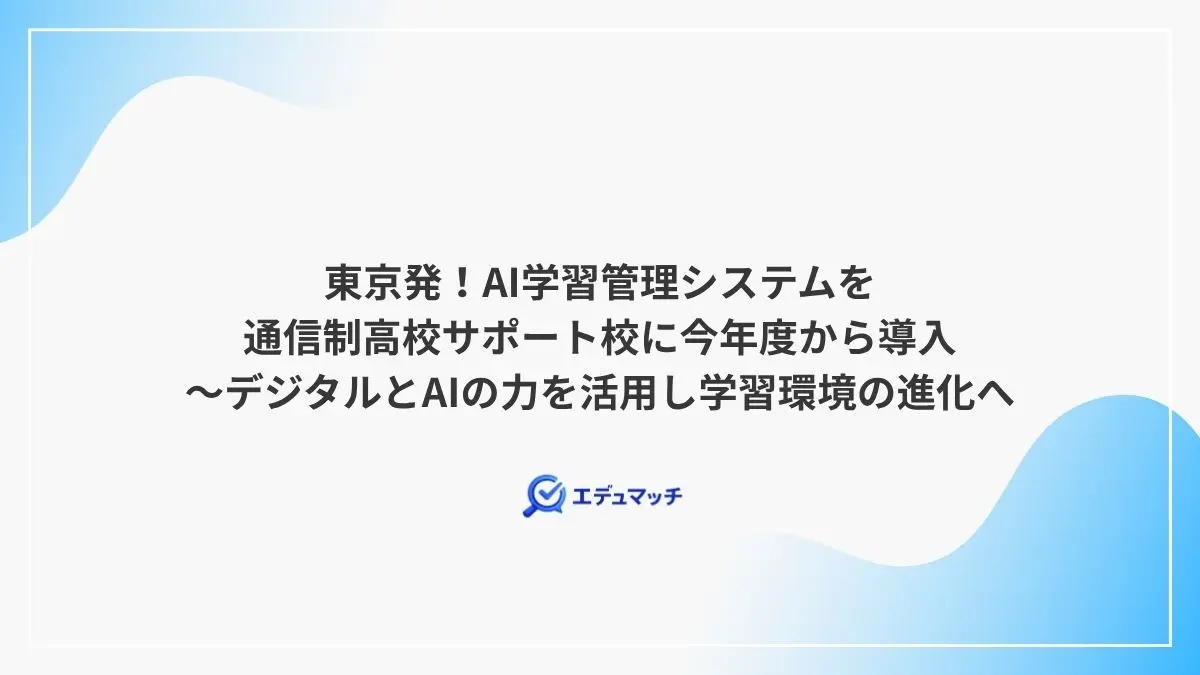 東京発！AI学習管理システムを通信制高校サポート校に今年度から導入～デジタルとAIの力を活用し学習環境の進化へ