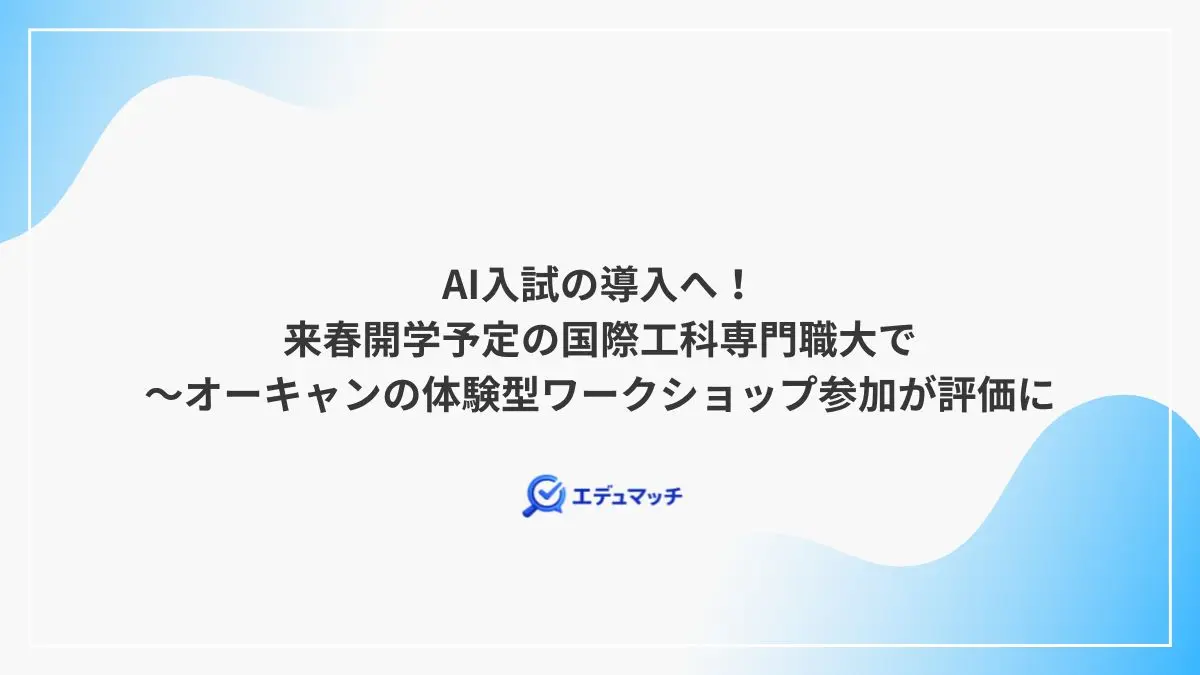 AI入試の導入へ！来春開学予定の国際工科専門職大で～オーキャンの体験型ワークショップ参加が評価に