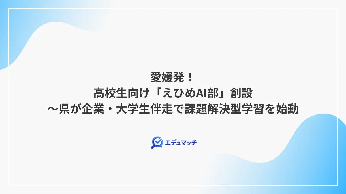 愛媛発！高校生向け「えひめAI部」創設～県が企業・大学生伴走で課題解決型学習を始動