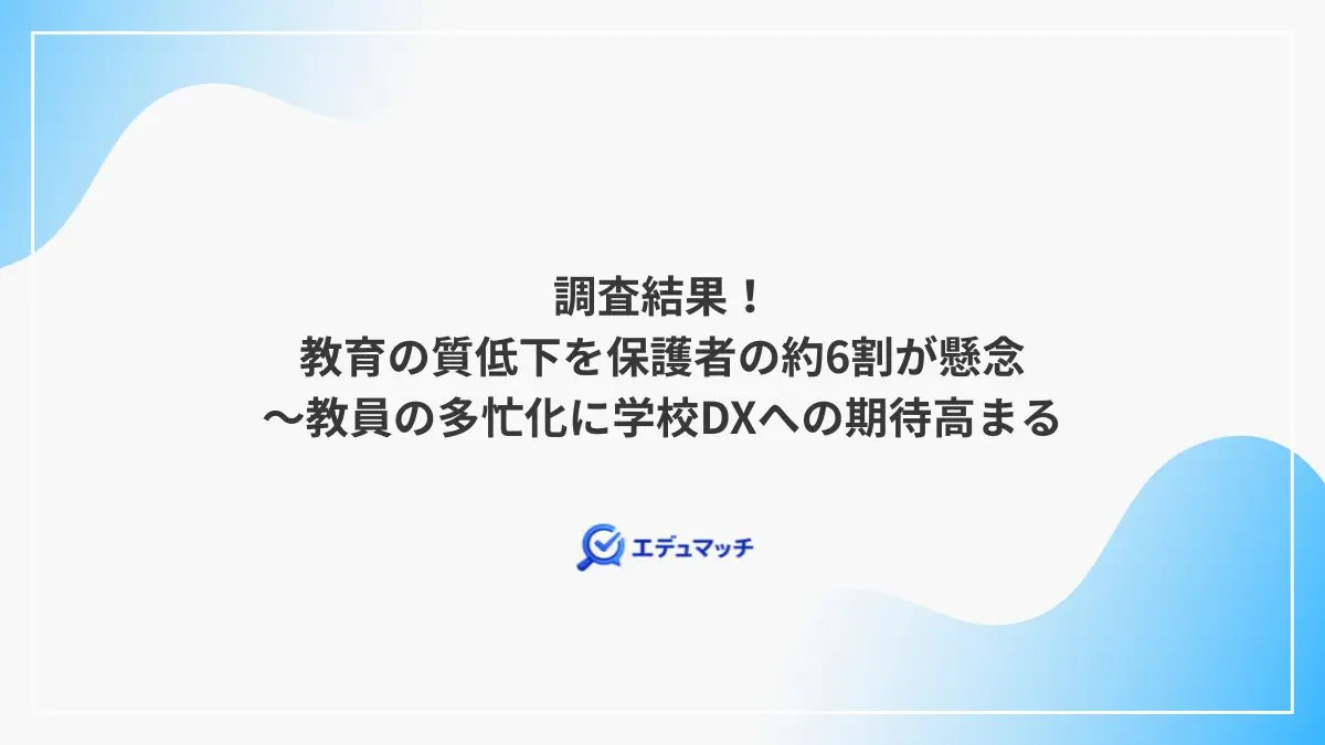調査結果！教育の質低下を保護者の約6割が懸念～教員の多忙化に学校DXへの期待高まる