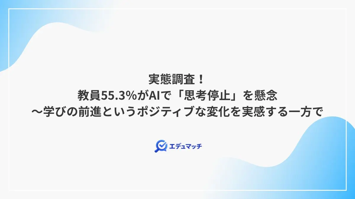 実態調査!教員55.3%がAIで「思考停止」を懸念~学びの前進というポジティブな変化を実感する一方で
