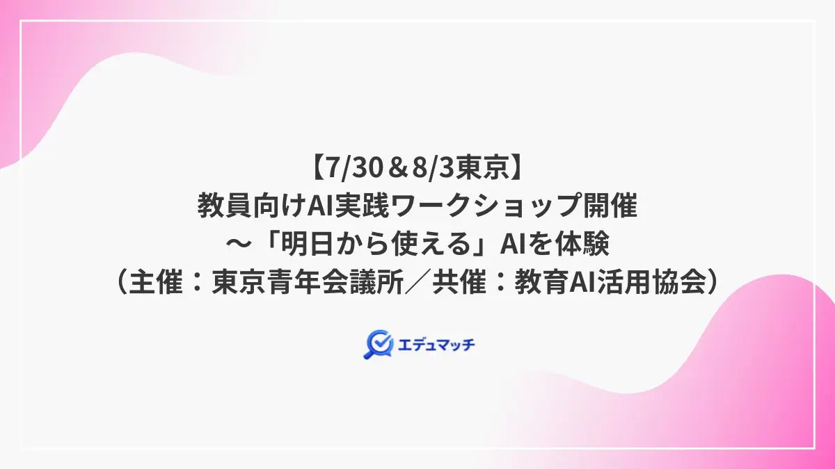 【7/30&8/3東京】教員向けAI実践ワークショップ開催~「明日から使える」AIを体験(主催:東京青年会議所/共催:教育AI活用協会)