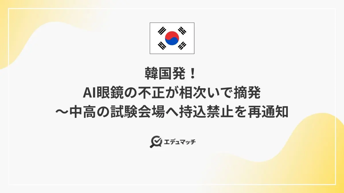 韓国発!AI眼鏡の不正が相次いで摘発~中高の試験会場へ持込禁止を再通知
