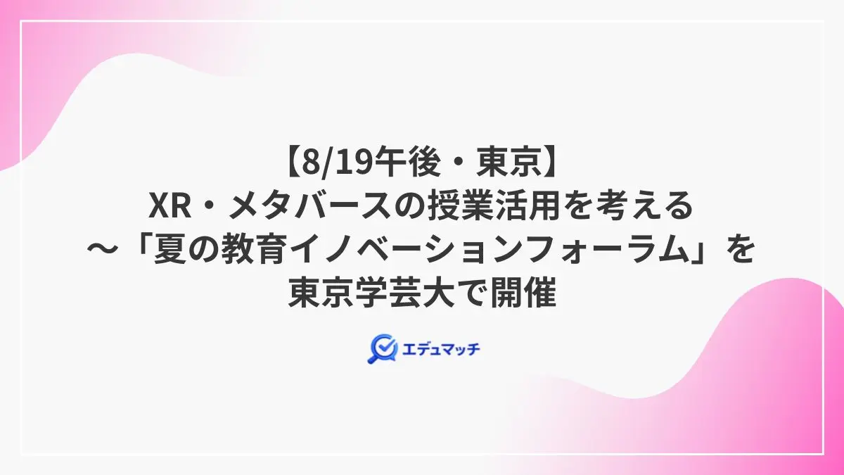 【8/19午後・東京】XR・メタバースの授業活用を考える~「夏の教育イノベーションフォーラム」を東京学芸大で開催